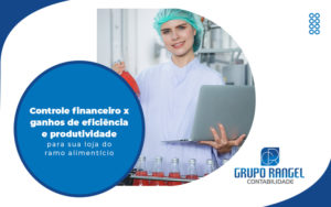 Controle Financeiro X Ganhos De Eficiencia E Produtividade Para Sua Loja Do Ramo Alimenticio Blog (1) - Grupo Rangel | Contabilidade no Rio de Janeiro